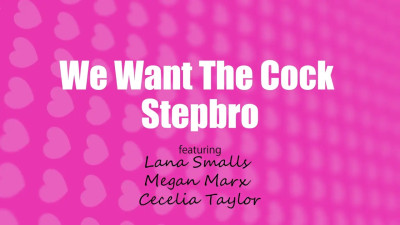 Cecelia Taylor, Lana Smalls, Megan Marx - We Want The Cock Stepbro 29 09 2024